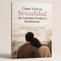 CÓMO VIVIR TÚ SEXUALIDAD SIN ANSIEDAD, PRESIÓN NI RENDIMIENTO
