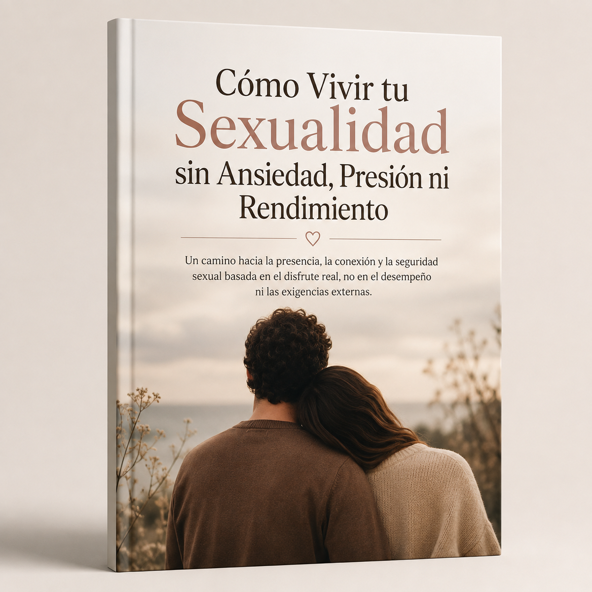 CÓMO VIVIR TÚ SEXUALIDAD SIN ANSIEDAD, PRESIÓN NI RENDIMIENTO